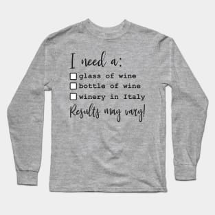 I Need A Glass Of Bottle Of Wine Winery In Italy Results May Vary Long Sleeve T-Shirt